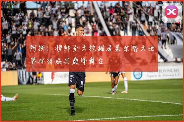 阿斯：穆帅全力挖掘居莱尔潜力世界杯将成其巅峰舞台