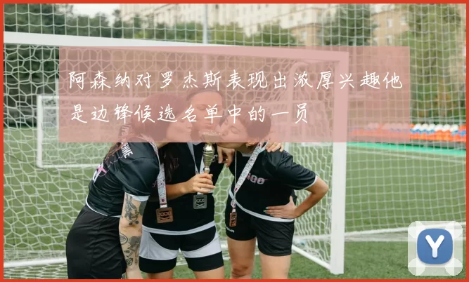 阿森纳对罗杰斯表现出浓厚兴趣他是边锋候选名单中的一员